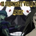 Top 10 strongest villains in anime